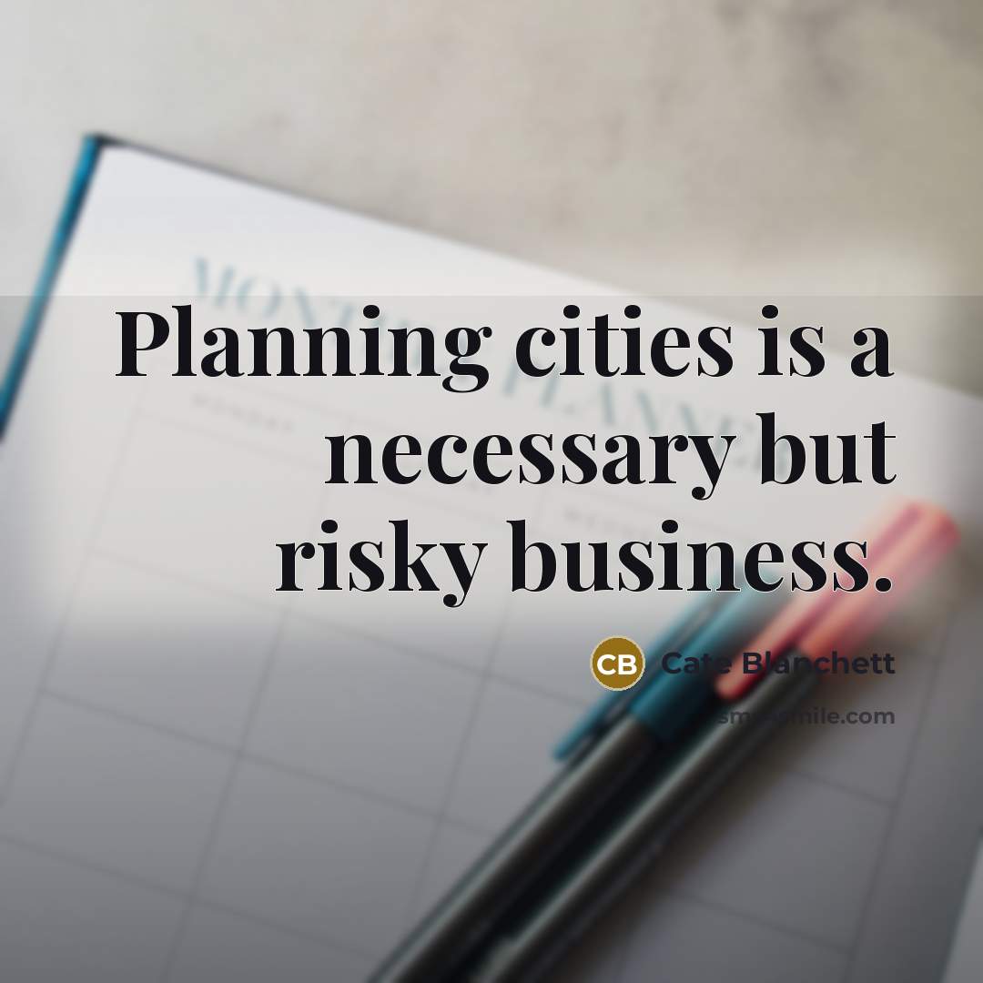 “Planning cities is a necessary but risky business.…” quote by Cate Blanchett