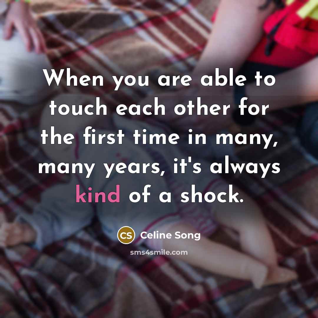 “When you are able to touch each other for the…” quote by Celine Song
