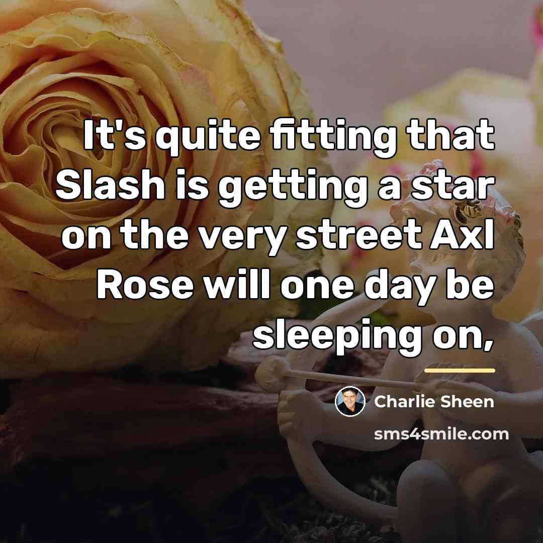 “It's quite fitting that Slash is getting a star on…” quote by Charlie Sheen