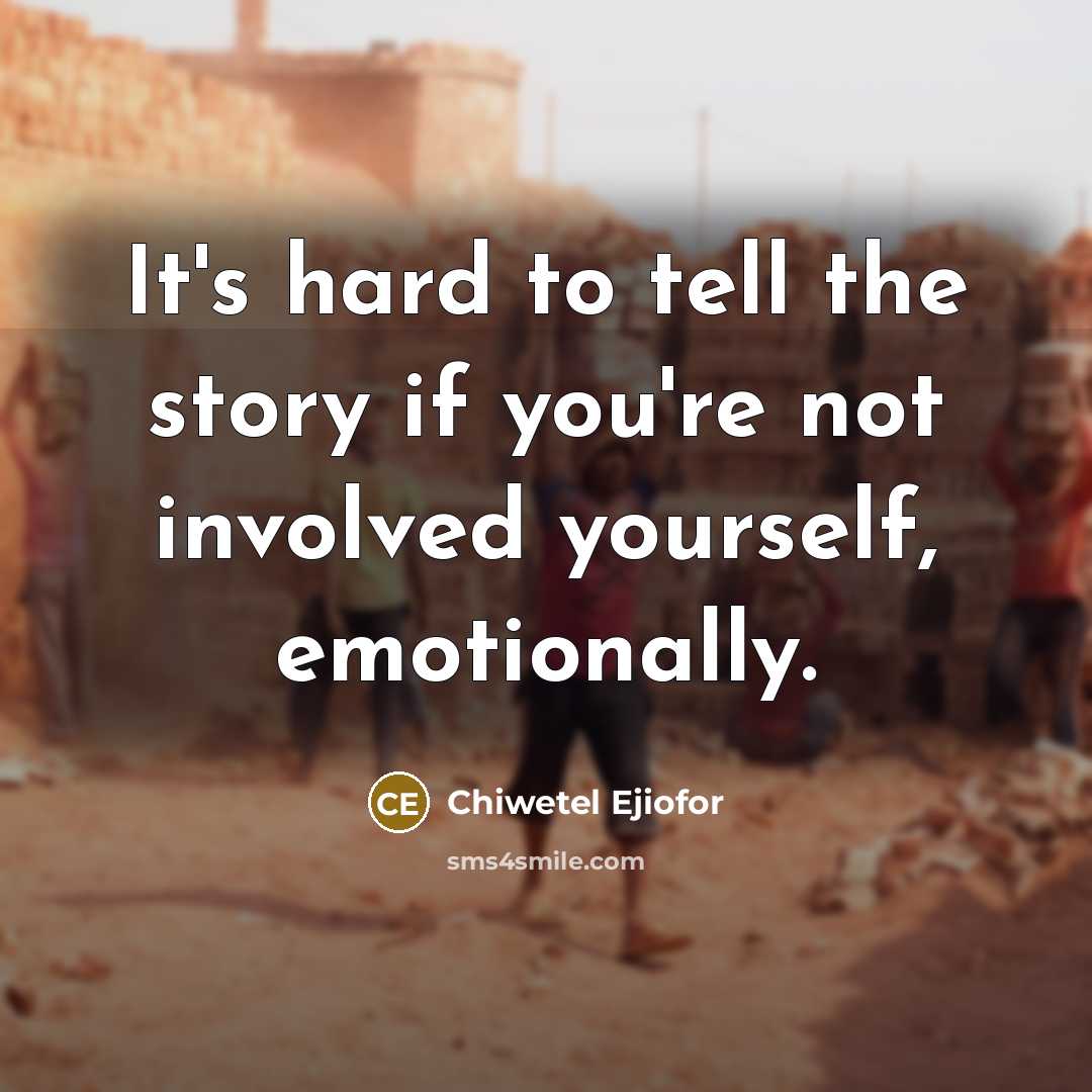 “It's hard to tell the story if you're not involved…” quote by Chiwetel Ejiofor