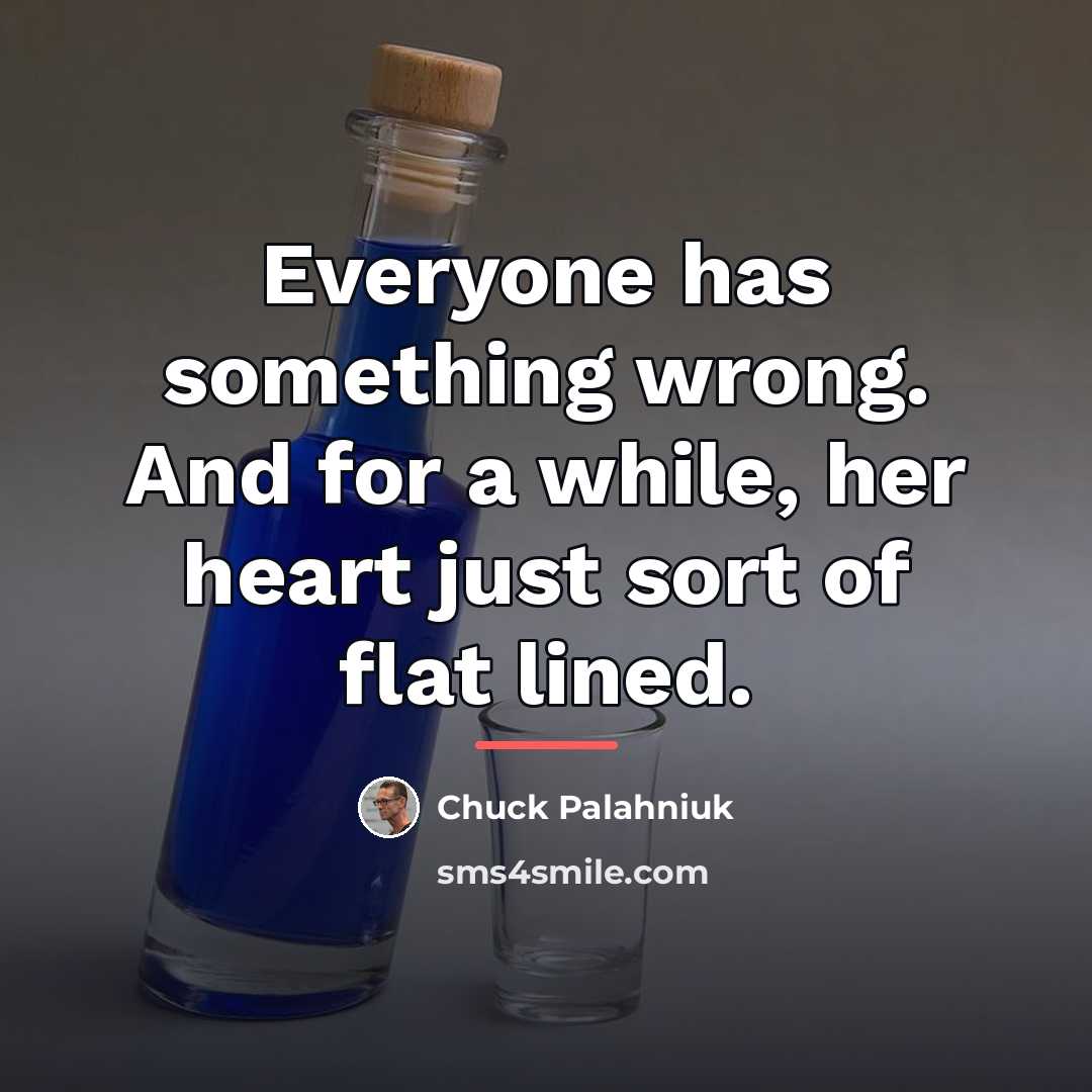 “Everyone has something wrong. And for a while, her heart…” quote by Chuck Palahniuk