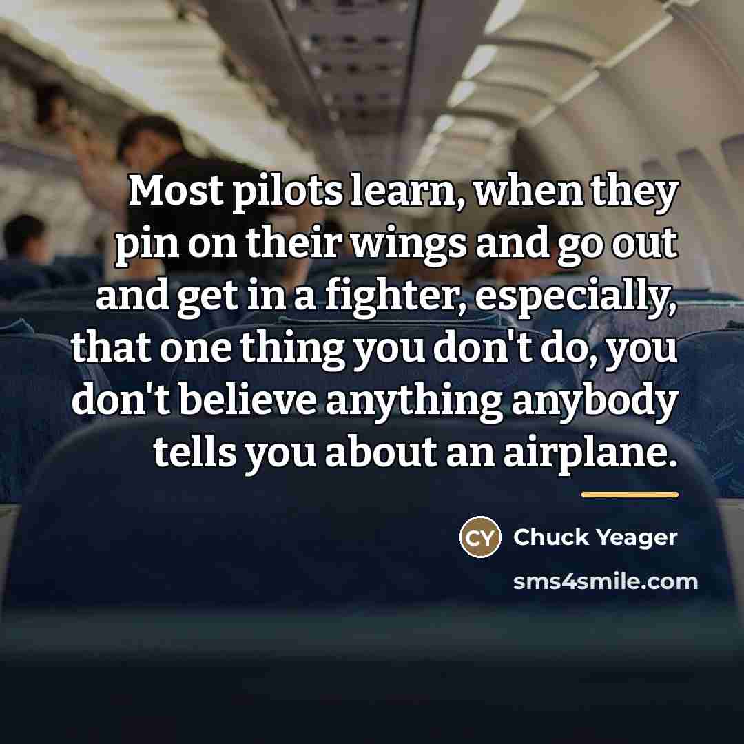“Most pilots learn, when they pin on their wings and…” quote by Chuck Yeager