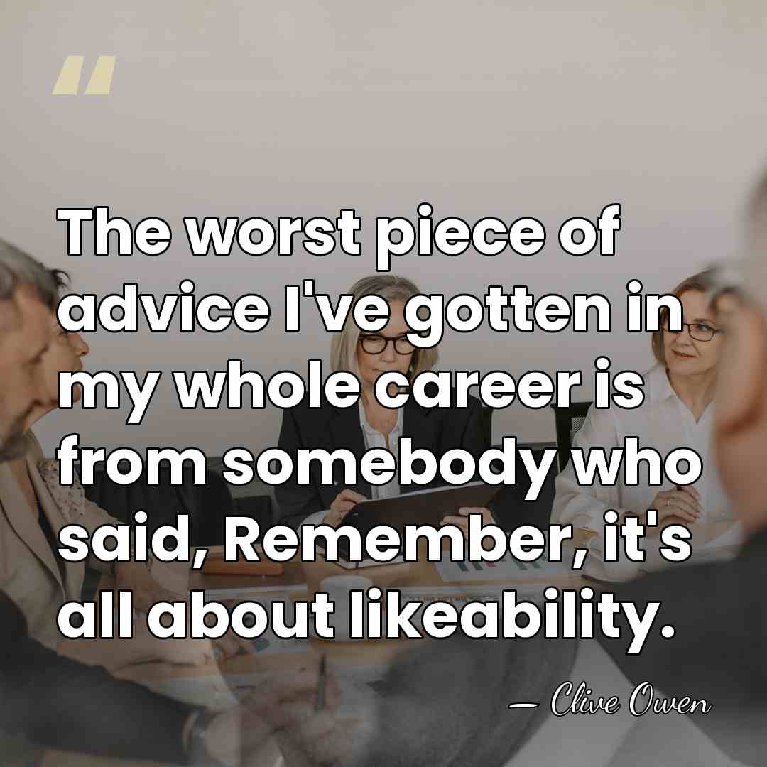 The worst piece of advice I've gotten in my whole career is&hellip; - Clive Owen