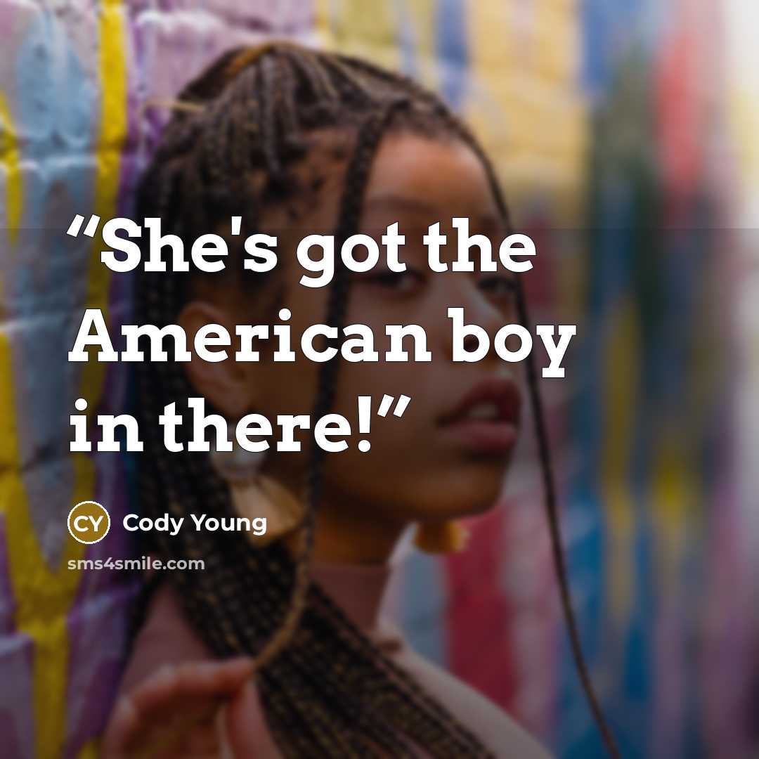 “She's got the American boy in there!” quote by Cody Young