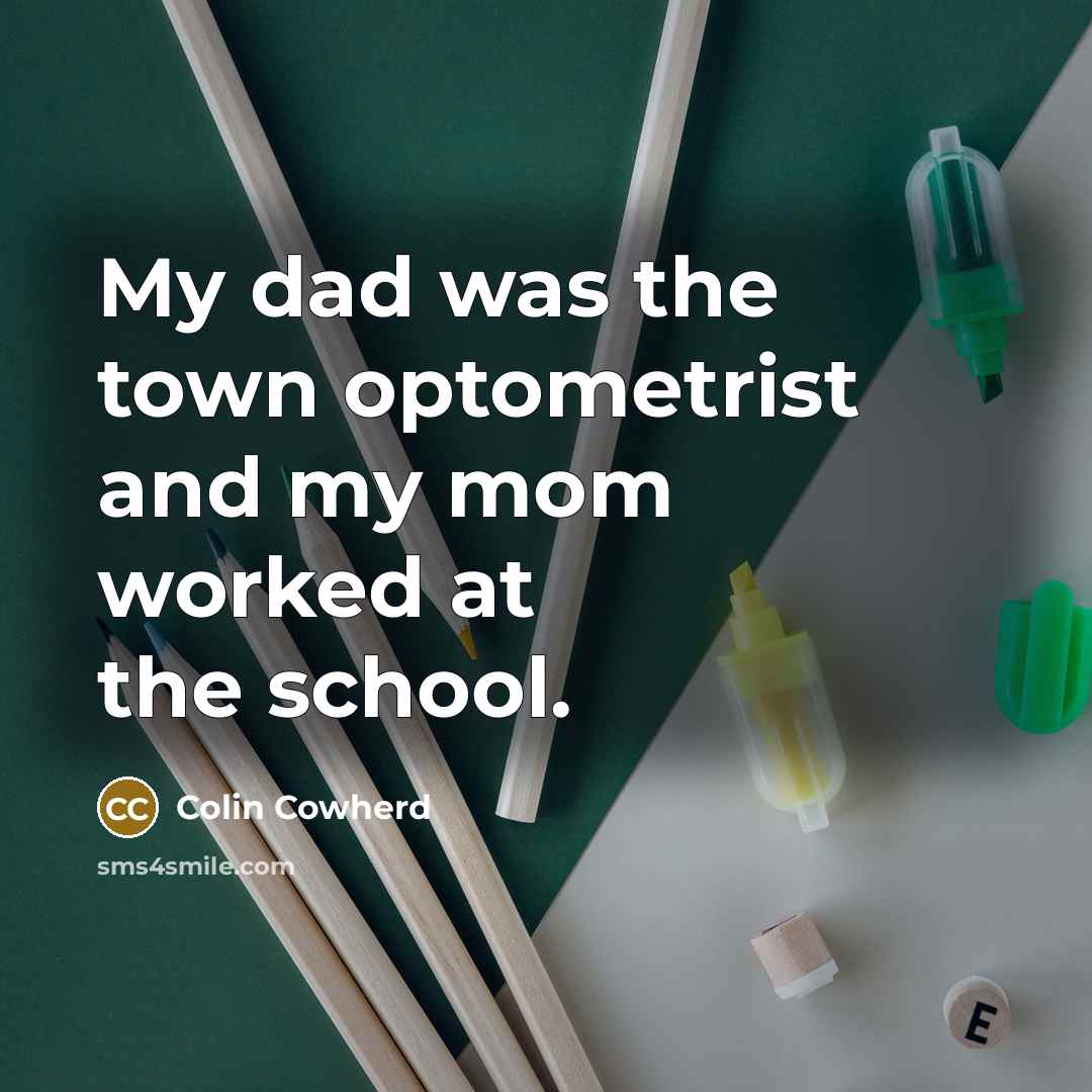“My dad was the town optometrist and my mom worked…” quote by Colin Cowherd