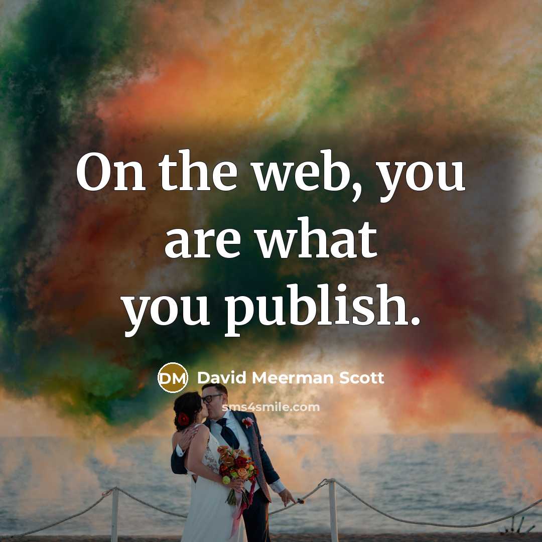 “On the web, you are what you publish.…” quote by David Meerman Scott