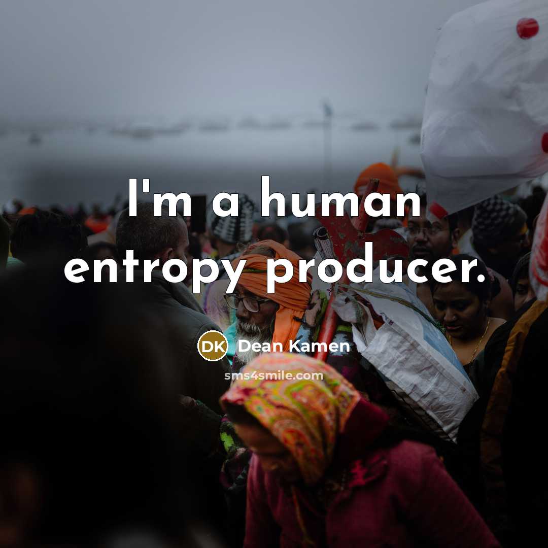 “I'm a human entropy producer.…” quote by Dean Kamen