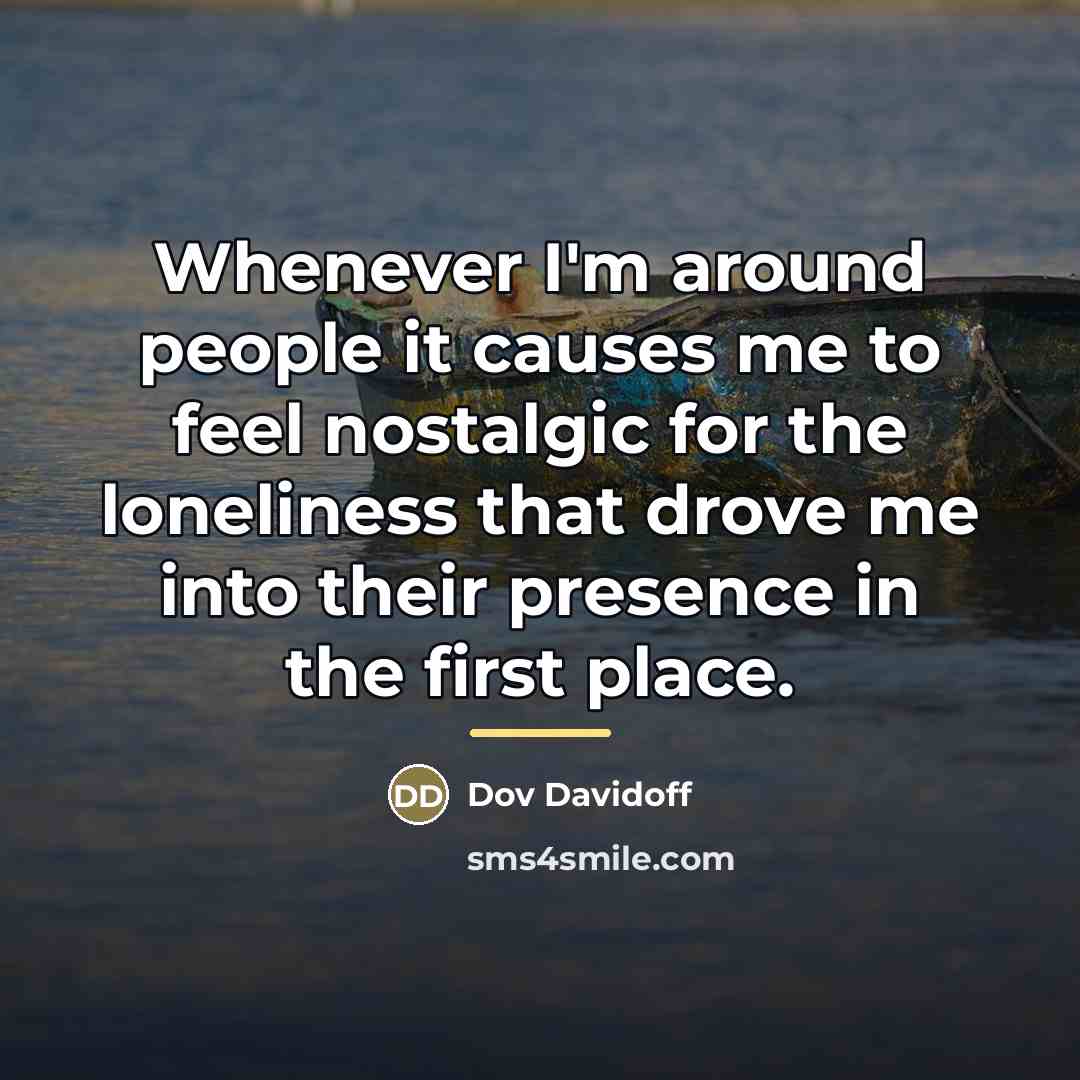 “Whenever I'm around people it causes me to feel nostalgic…” quote by Dov Davidoff