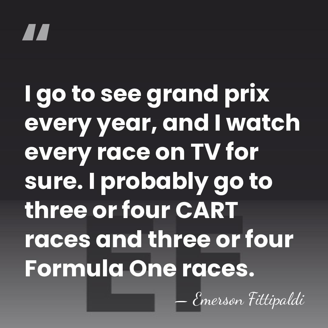 I go to see grand prix every year, and I watch every&hellip; - Emerson Fittipaldi