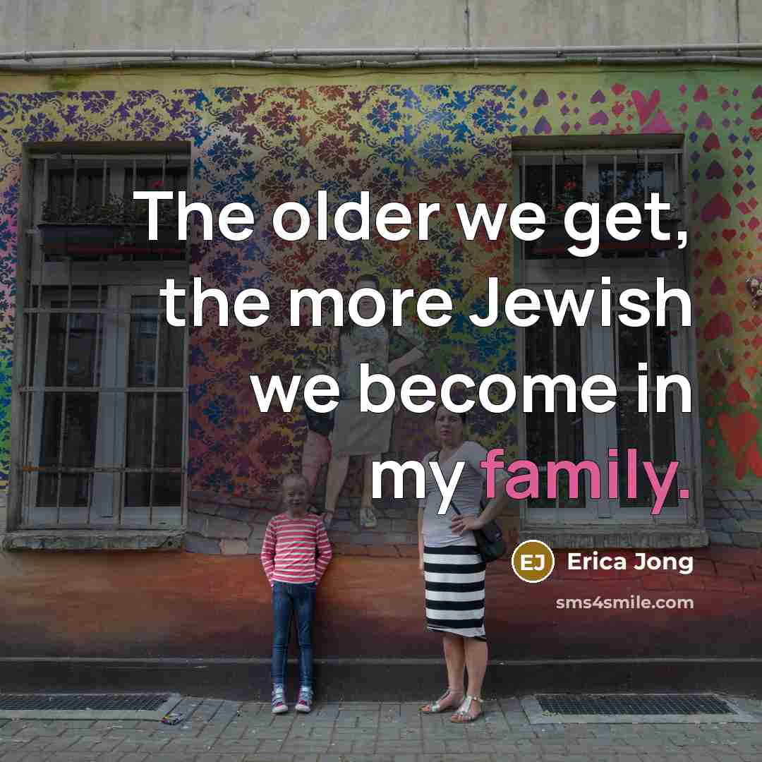 “The older we get, the more Jewish we become in…” quote by Erica Jong