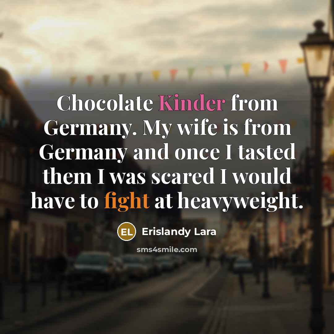 “Chocolate Kinder from Germany. My wife is from Germany and…” quote by Erislandy Lara
