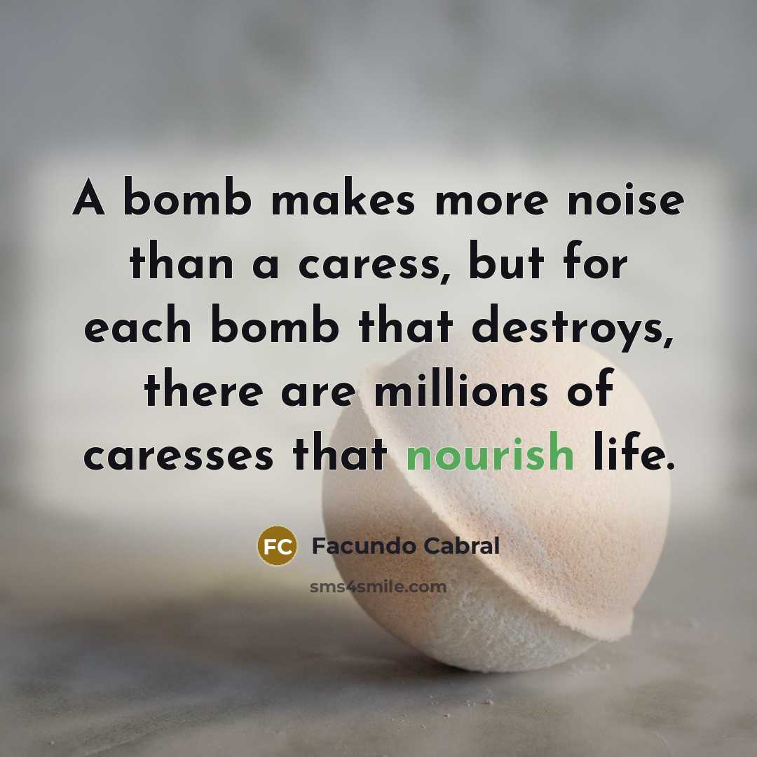 “A bomb makes more noise than a caress, but for…” quote by Facundo Cabral