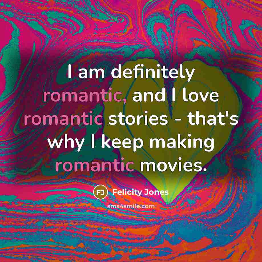“I am definitely romantic, and I love romantic stories -…” quote by Felicity Jones
