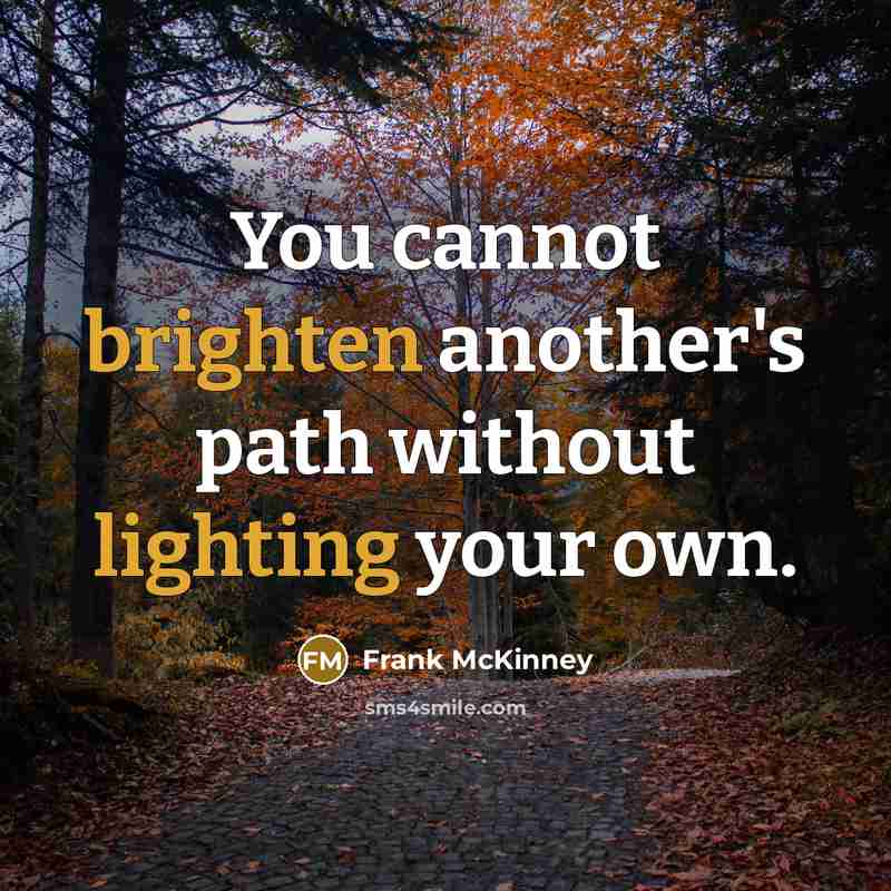 “You cannot brighten another's path without lighting your own.” quote by Frank McKinney