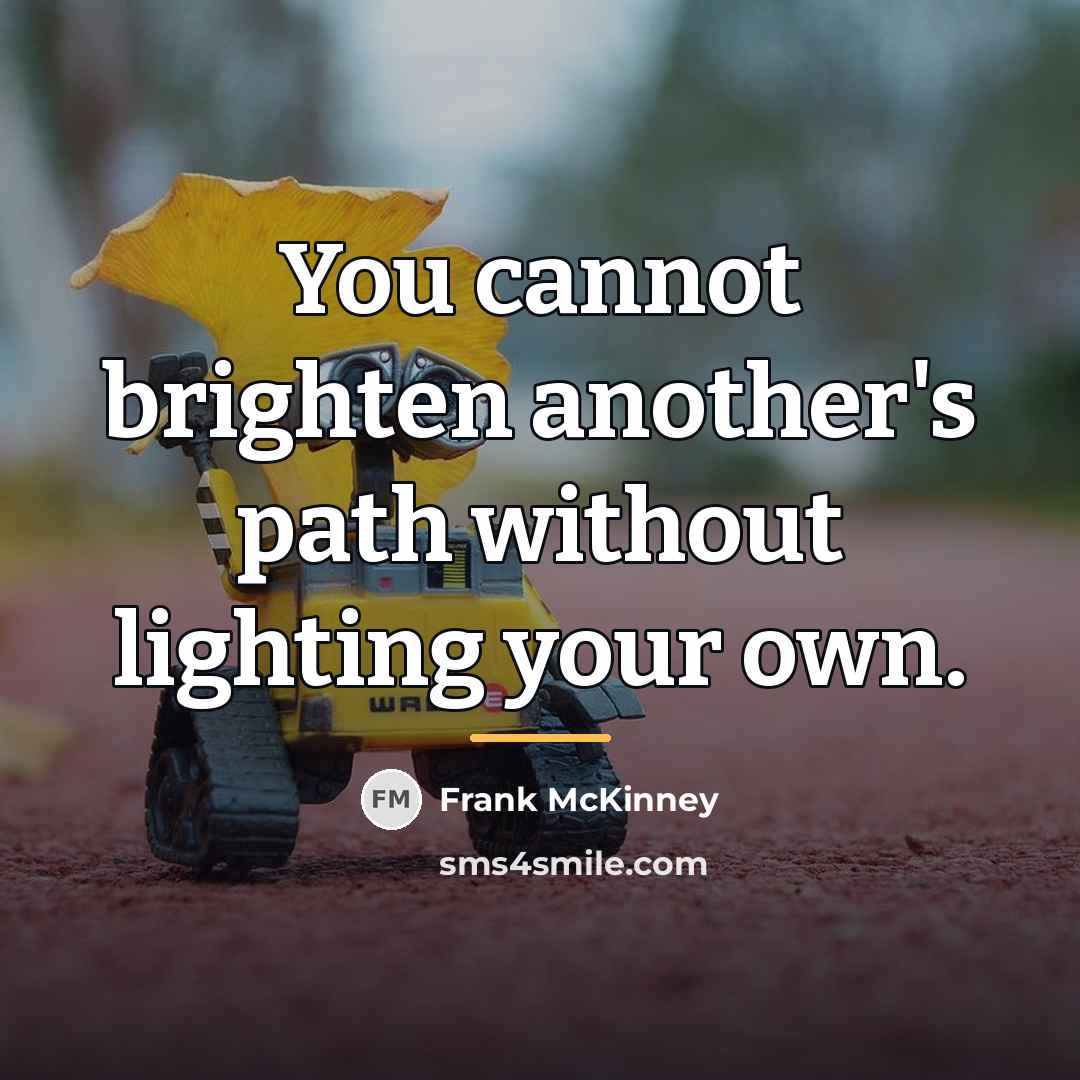 “You cannot brighten another's path without lighting your own.…” quote by Frank McKinney