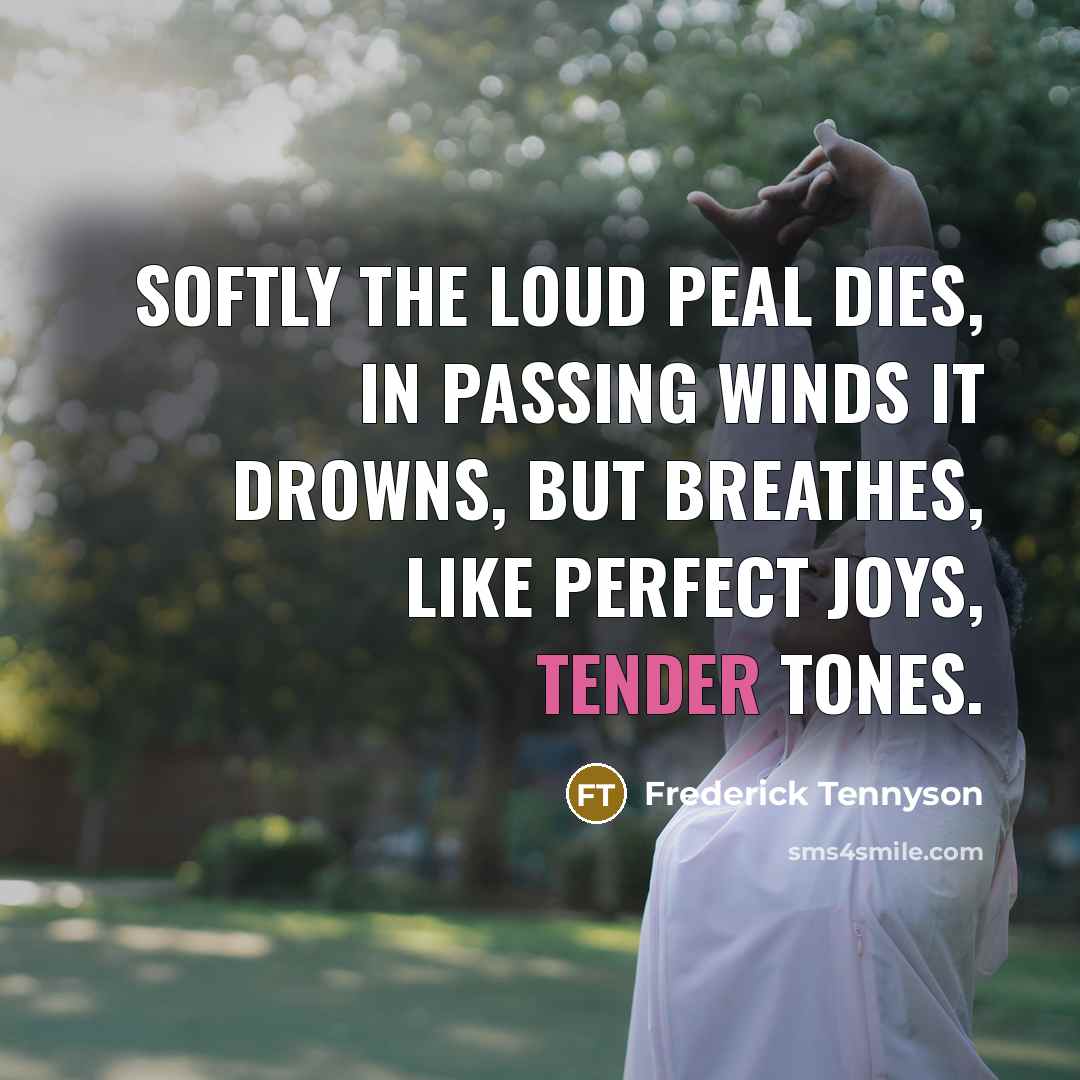 “Softly the loud peal dies, In passing winds it drowns,…” quote by Frederick Tennyson