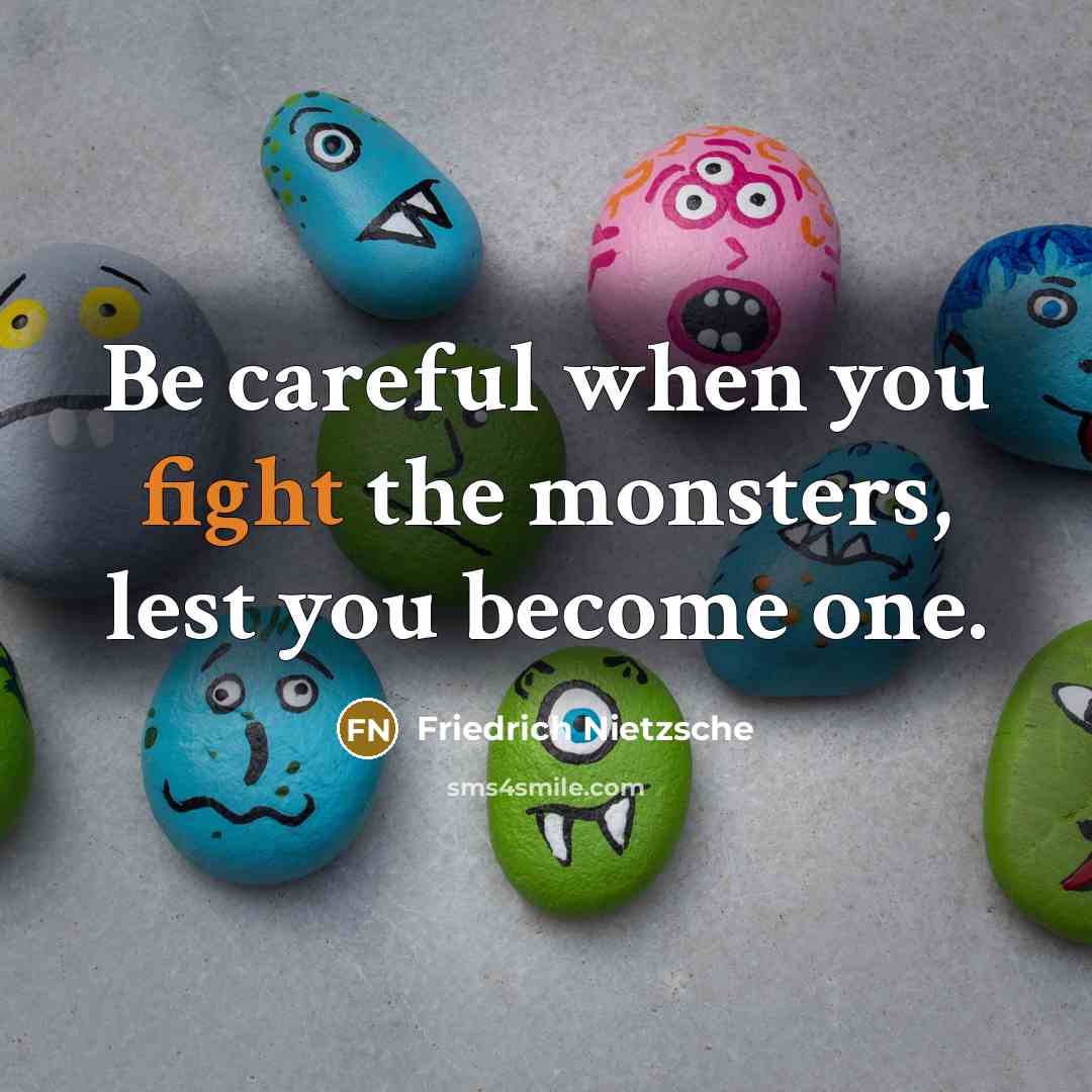 “Be careful when you fight the monsters, lest you become…” quote by Friedrich Nietzsche