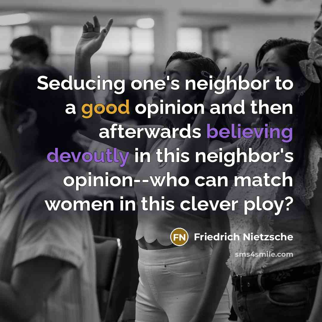 “Seducing one's neighbor to a good opinion and then afterwards…” quote by Friedrich Nietzsche