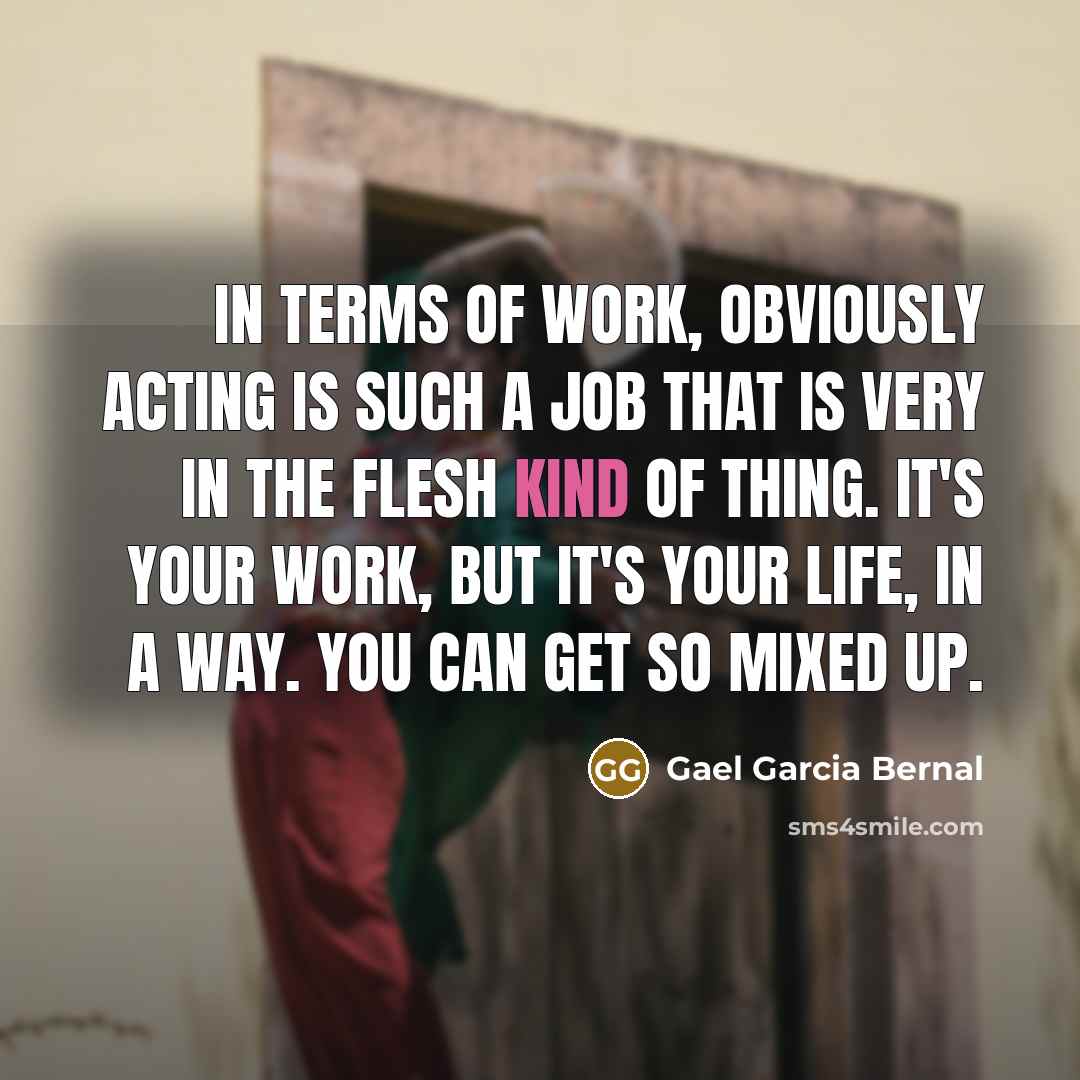 “In terms of work, obviously acting is such a job…” quote by Gael Garcia Bernal