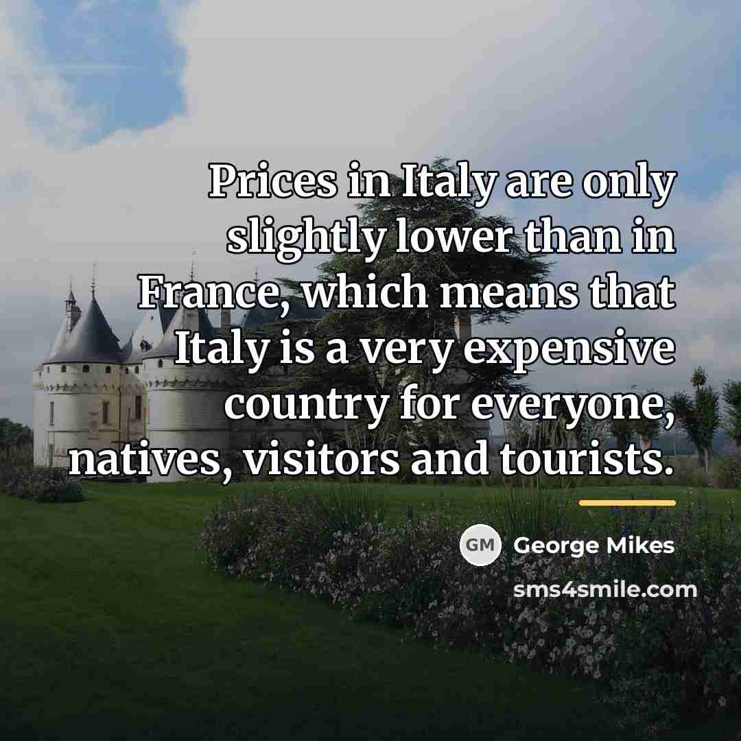 “Prices in Italy are only slightly lower than in France,…” quote by George Mikes