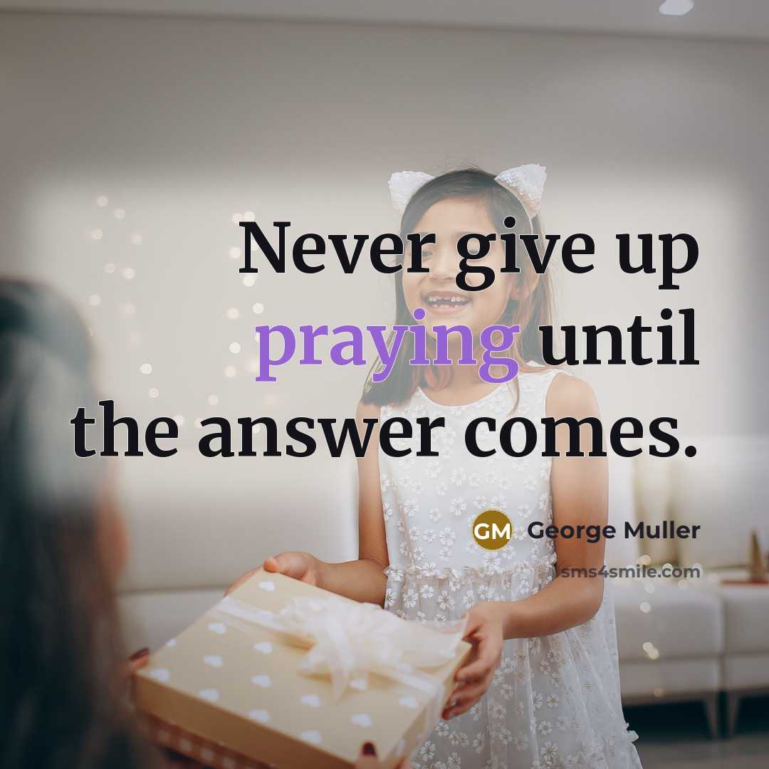 “Never give up praying until the answer comes.” quote by George Muller