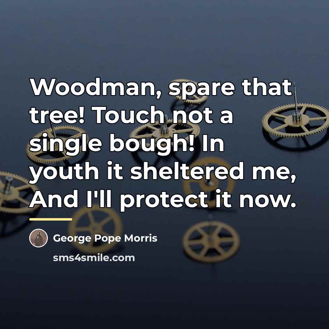 “Woodman, spare that tree! Touch not a single bough! In…” quote by George Pope Morris