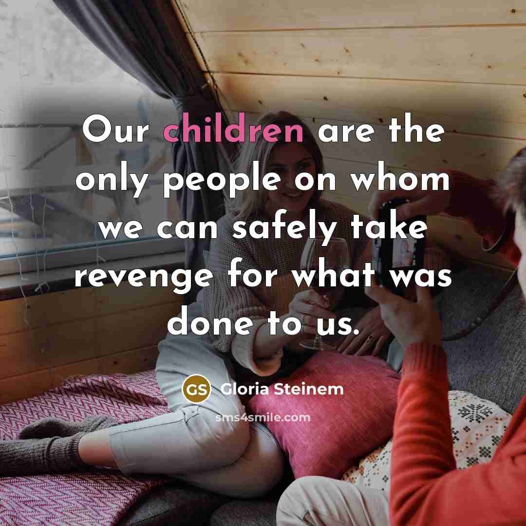 “Our children are the only people on whom we can…” quote by Gloria Steinem