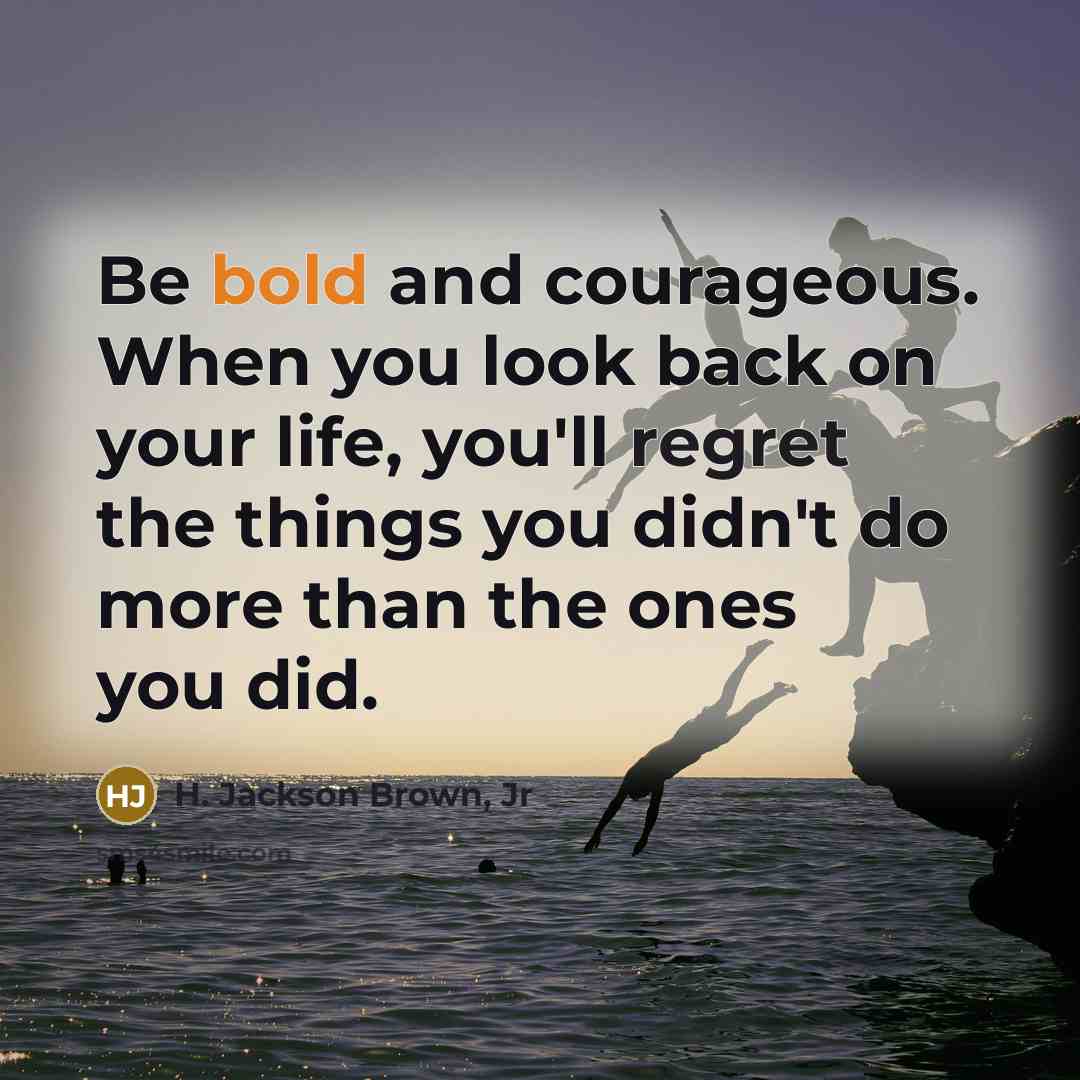 “Be bold and courageous. When you look back on your…” quote by H. Jackson Brown, Jr