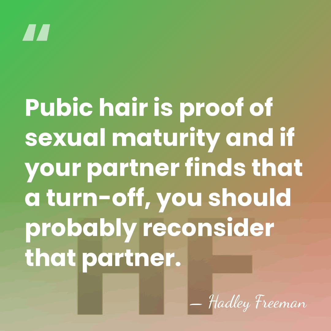 Pubic hair is proof of sexual maturity and if your partner finds&hellip; - Hadley Freeman