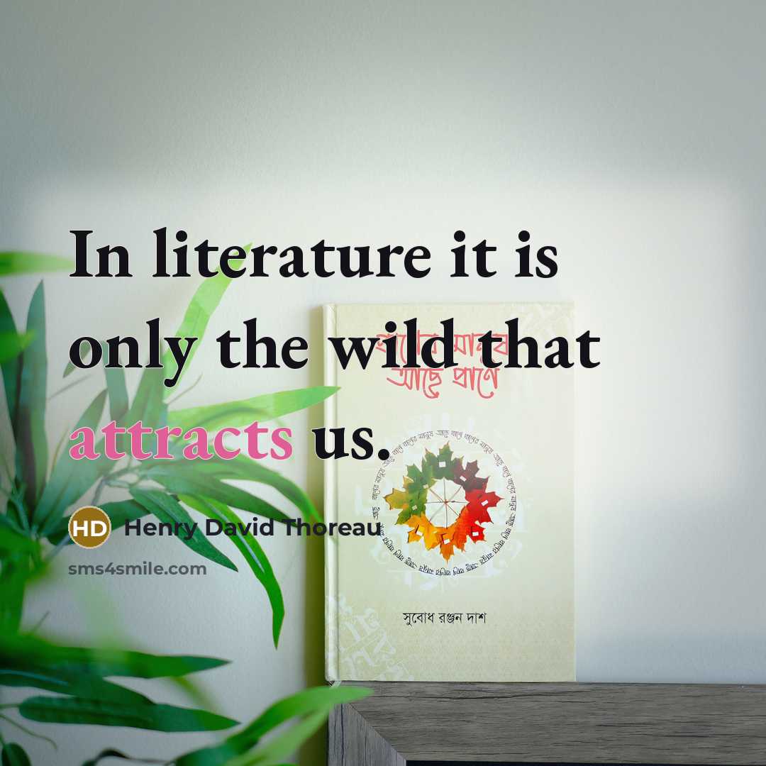 “In literature it is only the wild that attracts us.” quote by Henry David Thoreau