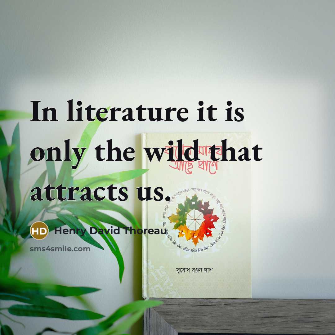 “In literature it is only the wild that attracts us.…” quote by Henry David Thoreau