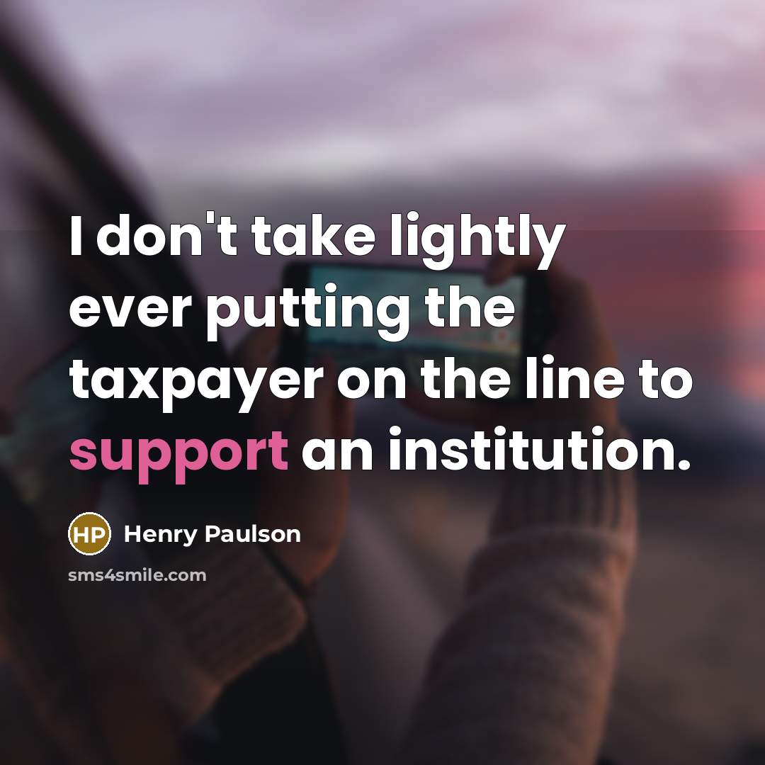 “I don't take lightly ever putting the taxpayer on the…” quote by Henry Paulson
