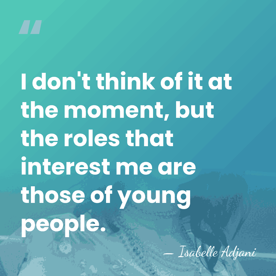 I don't think of it at the moment, but the roles that&hellip; - Isabelle Adjani