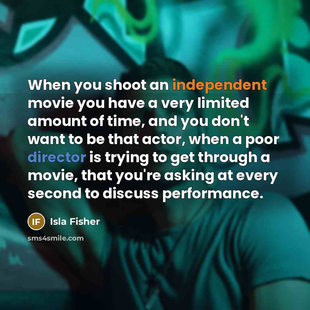 “When you shoot an independent movie you have a very…” quote by Isla Fisher