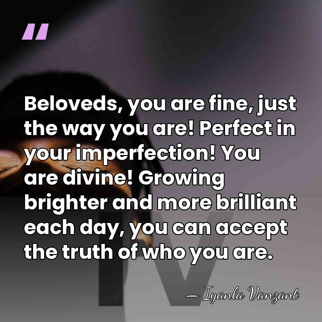 Beloveds, you are fine, just the way you are! Perfect in your&hellip; - Iyanla Vanzant