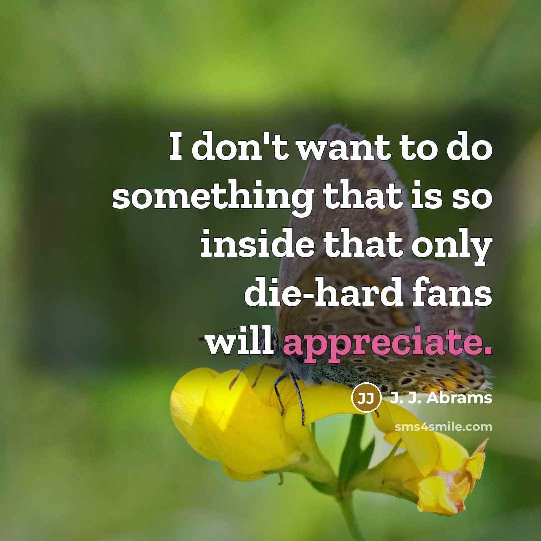 “I don't want to do something that is so inside…” quote by J. J. Abrams