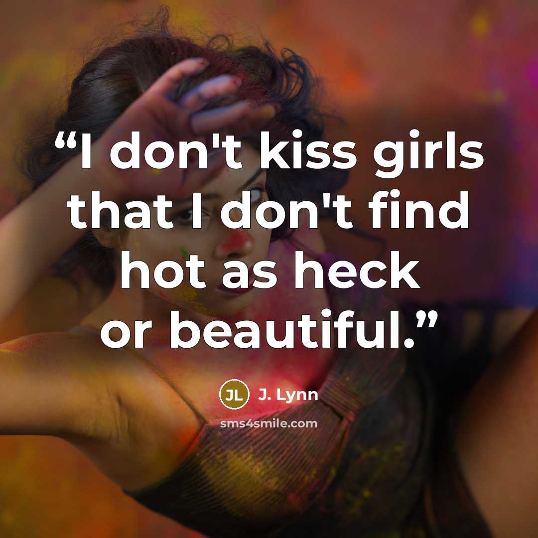 “I don't kiss girls that I don't find hot as heck or beautiful.” quote by J. Lynn