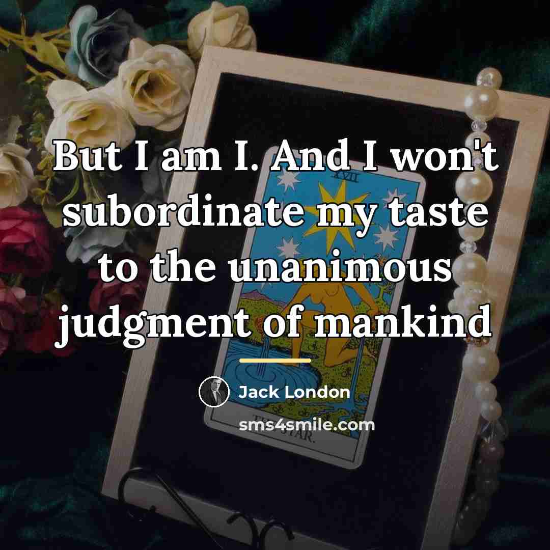 “But I am I. And I won't subordinate my taste…” quote by Jack London