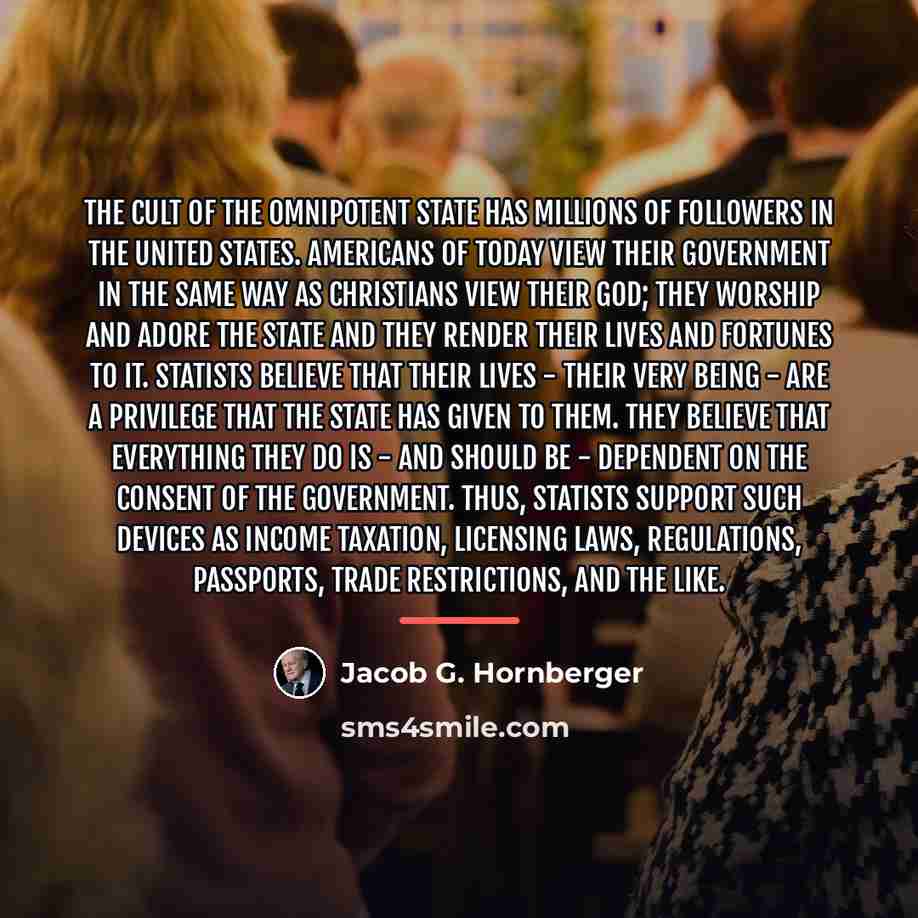 “The cult of the omnipotent state has millions of followers…” quote by Jacob G. Hornberger