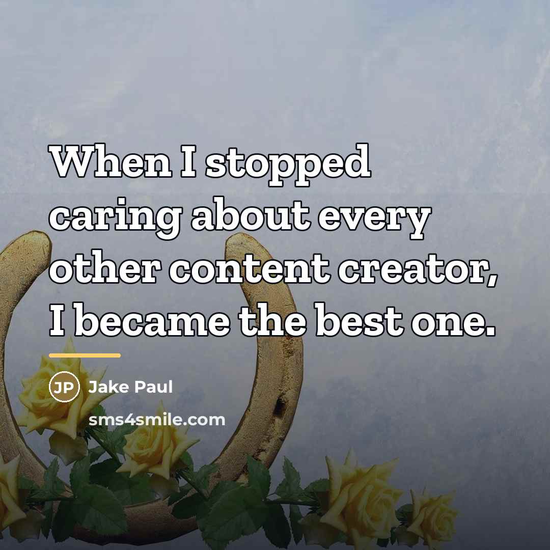 “When I stopped caring about every other content creator, I…” quote by Jake Paul