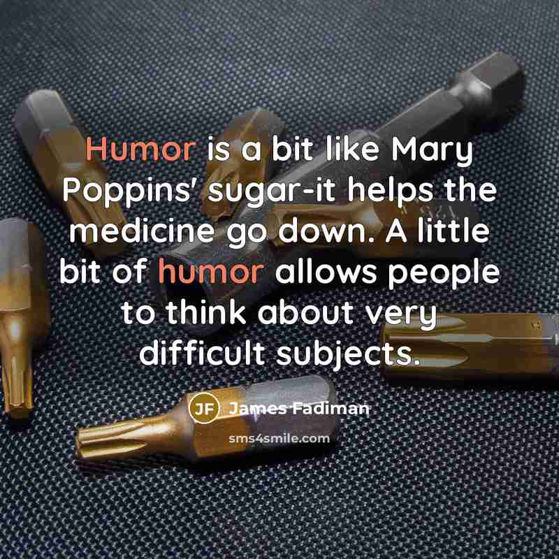 “Humor is a bit like Mary Poppins' sugar-it helps the…” quote by James Fadiman