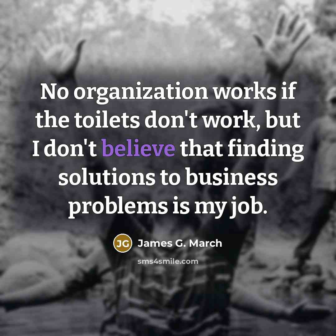 “No organization works if the toilets don't work, but I…” quote by James G. March