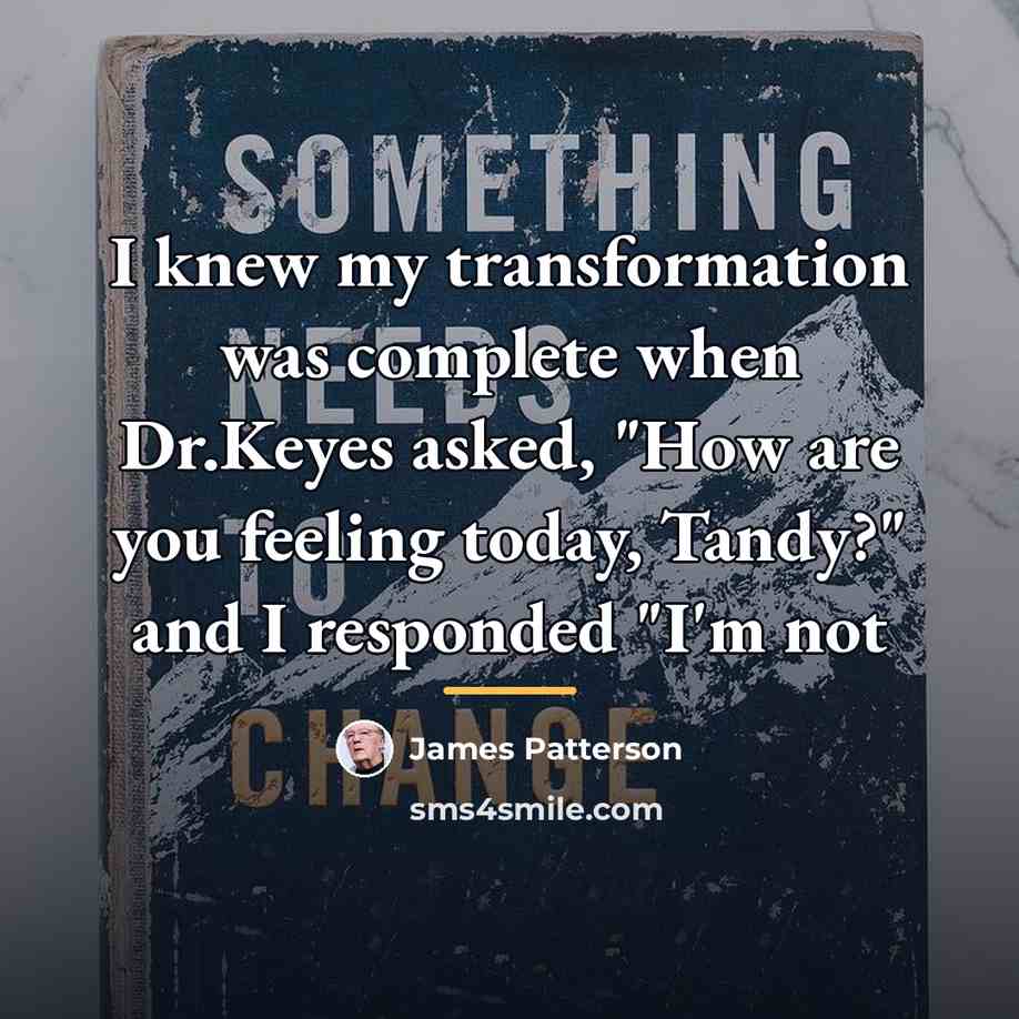 “I knew my transformation was complete when Dr.Keyes asked, "How…” quote by James Patterson