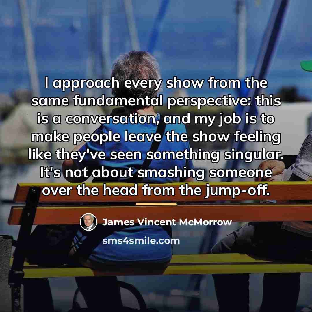 “I approach every show from the same fundamental perspective: this…” quote by James Vincent McMorrow