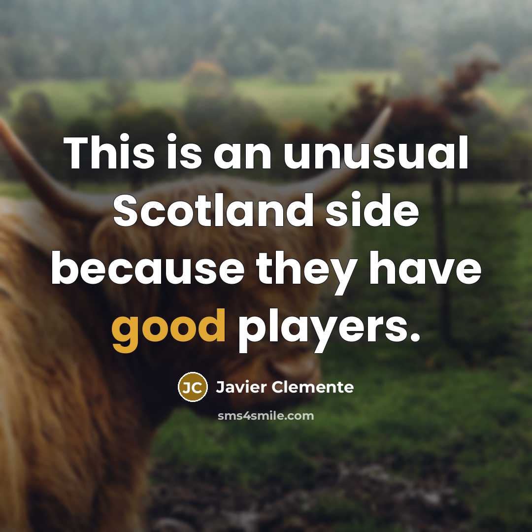 “This is an unusual Scotland side because they have good…” quote by Javier Clemente