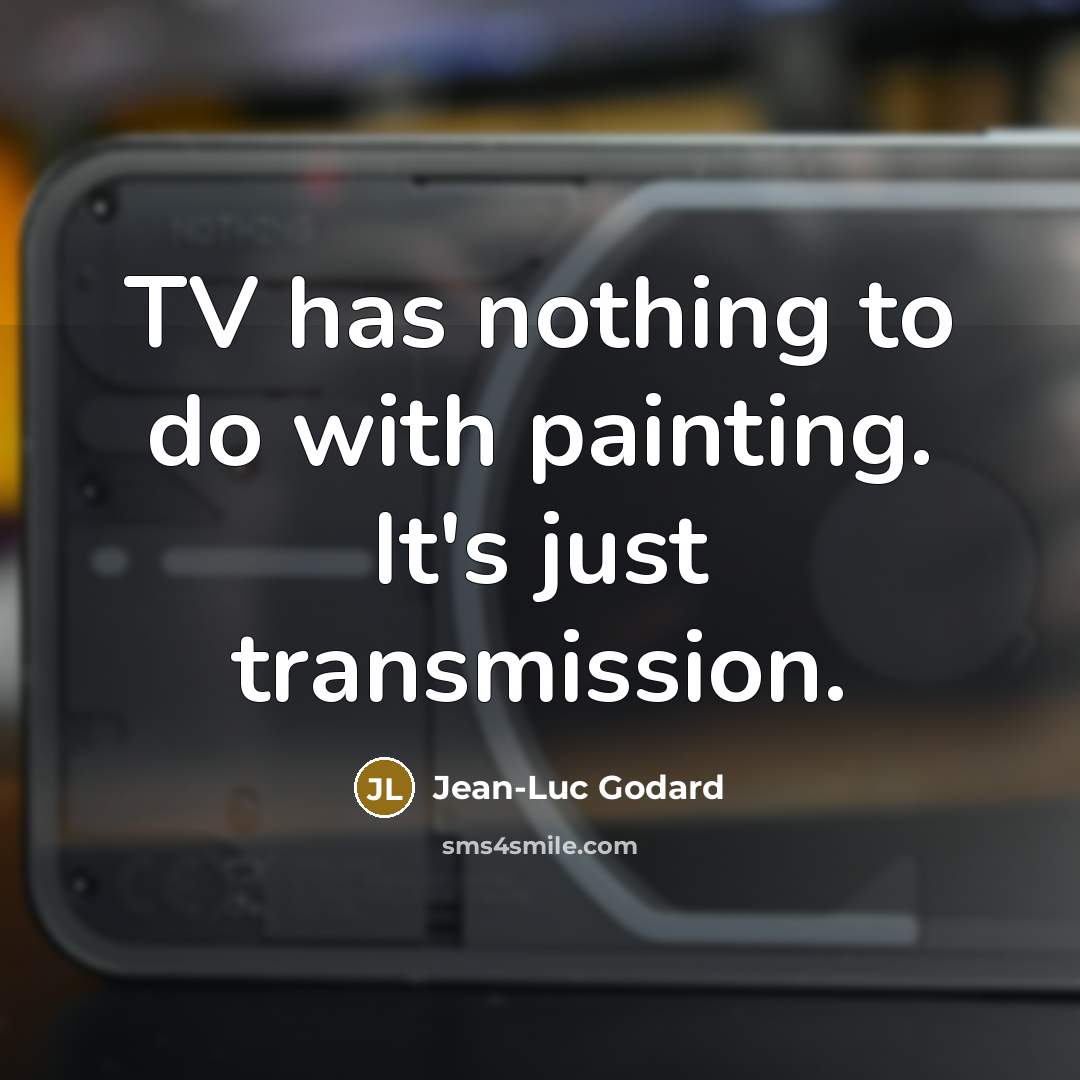 “TV has nothing to do with painting. It's just transmission.…” quote by Jean-Luc Godard