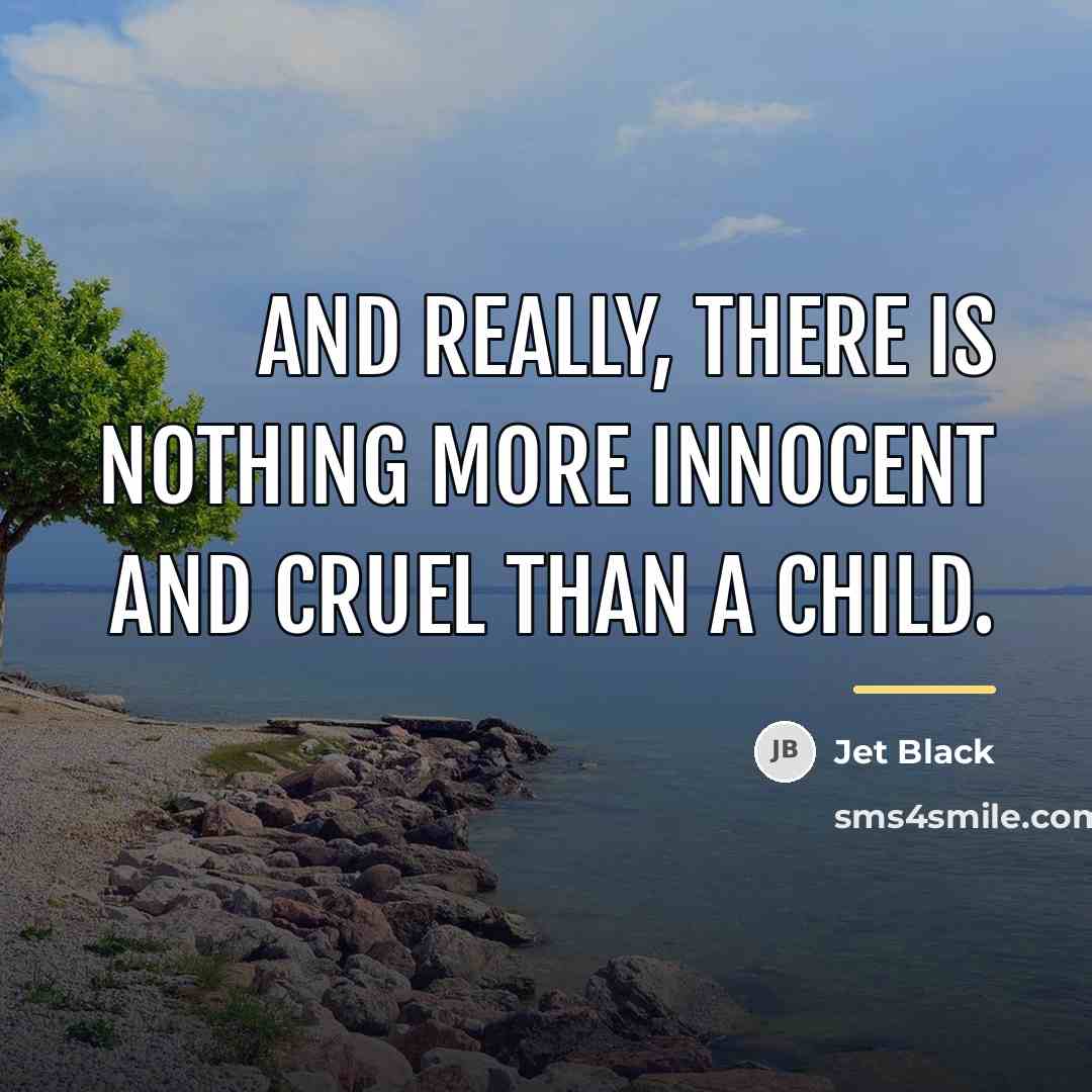 “And really, there is nothing more innocent and cruel than…” quote by Jet Black