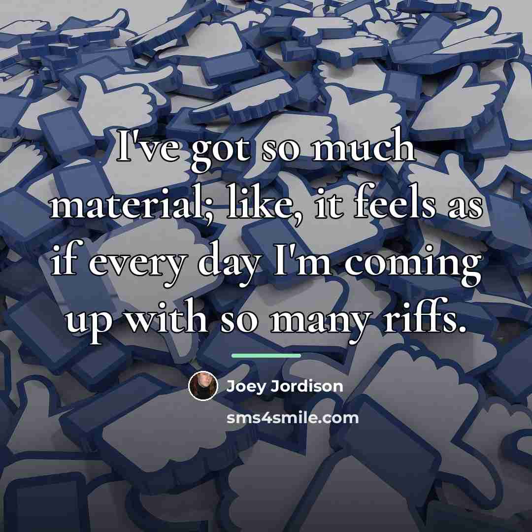 “I've got so much material; like, it feels as if…” quote by Joey Jordison