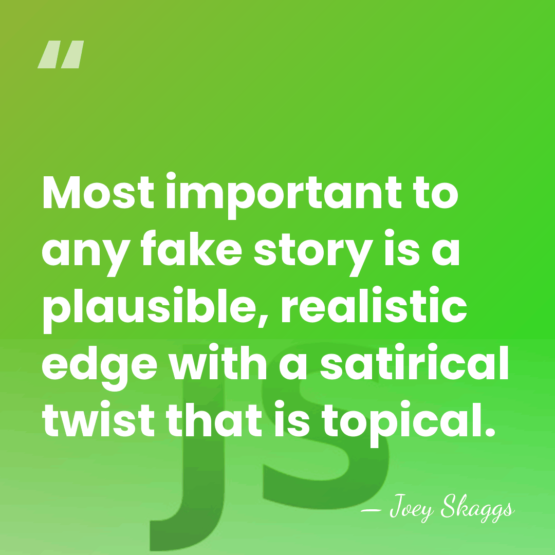 Most important to any fake story is a plausible, realistic edge with&hellip; - Joey Skaggs