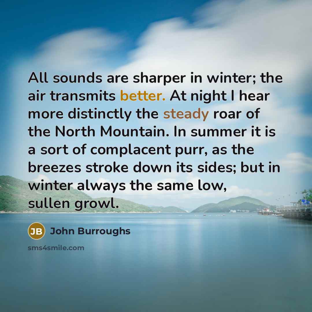 “All sounds are sharper in winter; the air transmits better.…” quote by John Burroughs